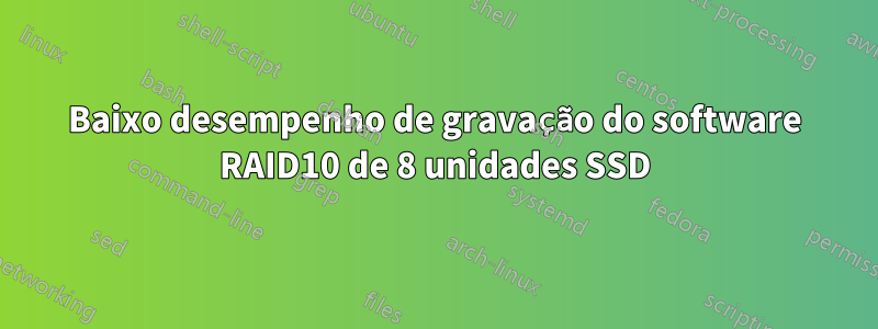 Baixo desempenho de gravação do software RAID10 de 8 unidades SSD