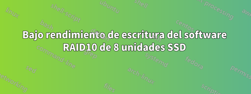 Bajo rendimiento de escritura del software RAID10 de 8 unidades SSD