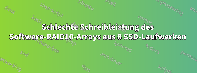 Schlechte Schreibleistung des Software-RAID10-Arrays aus 8 SSD-Laufwerken