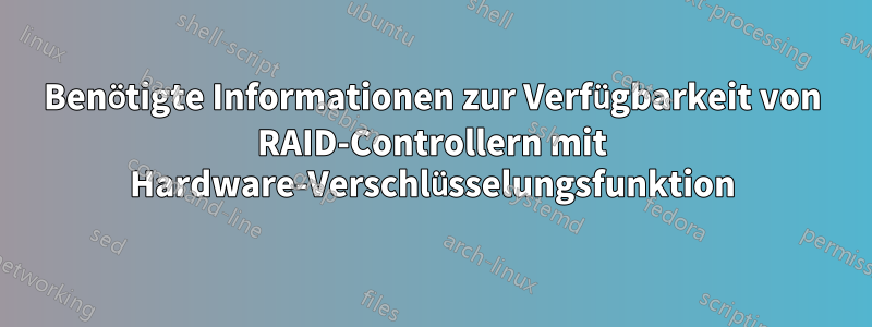 Benötigte Informationen zur Verfügbarkeit von RAID-Controllern mit Hardware-Verschlüsselungsfunktion