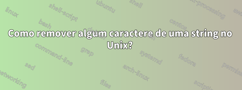 Como remover algum caractere de uma string no Unix?