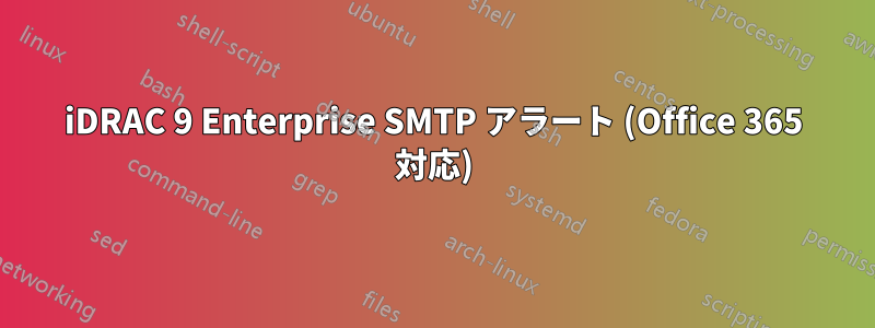 iDRAC 9 Enterprise SMTP アラート (Office 365 対応)