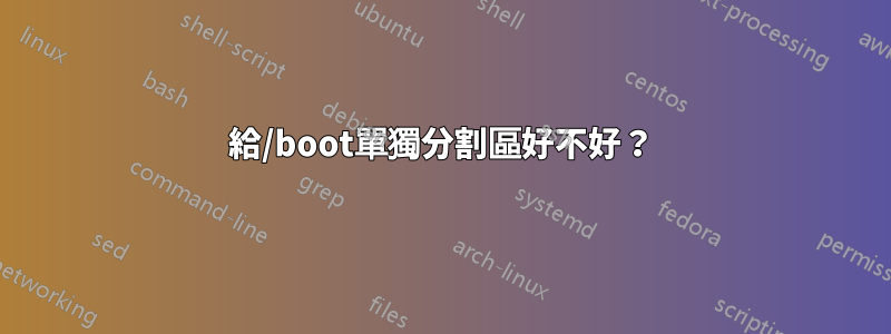 給/boot單獨分割區好不好?