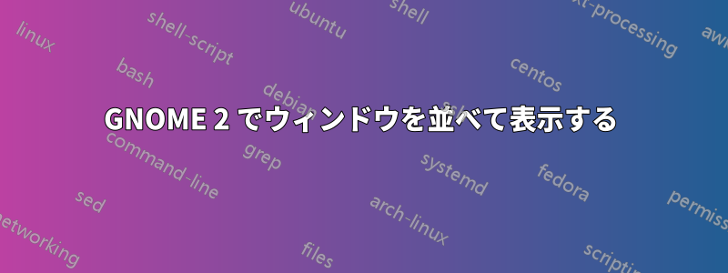 GNOME 2 でウィンドウを並べて表示する