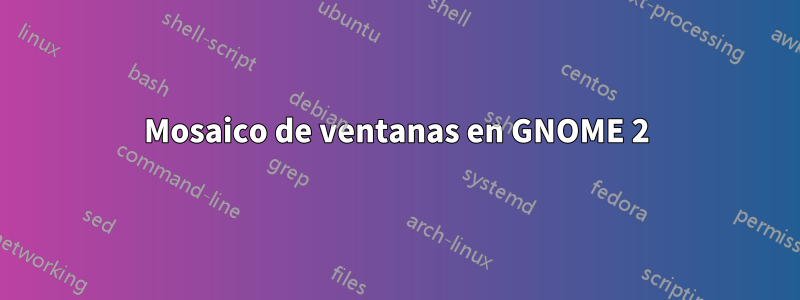 Mosaico de ventanas en GNOME 2