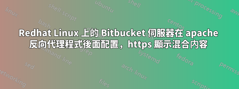 Redhat Linux 上的 Bitbucket 伺服器在 apache 反向代理程式後面配置，https 顯示混合內容