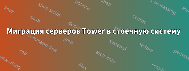 Миграция серверов Tower в стоечную систему