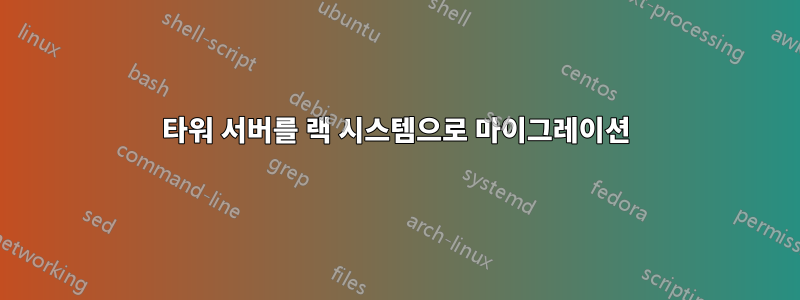 타워 서버를 랙 시스템으로 마이그레이션