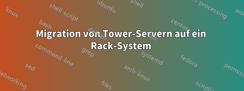 Migration von Tower-Servern auf ein Rack-System