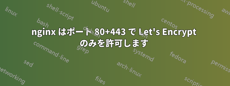 nginx はポート 80+443 で Let's Encrypt のみを許可します