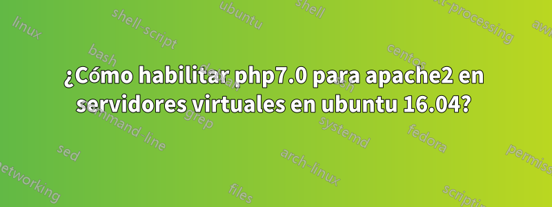 ¿Cómo habilitar php7.0 para apache2 en servidores virtuales en ubuntu 16.04?