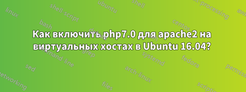Как включить php7.0 для apache2 на виртуальных хостах в Ubuntu 16.04?