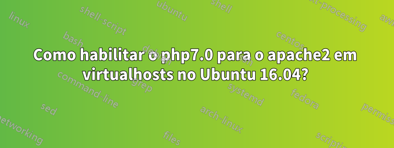 Como habilitar o php7.0 para o apache2 em virtualhosts no Ubuntu 16.04?