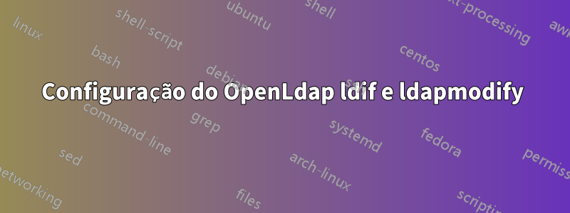 Configuração do OpenLdap ldif e ldapmodify