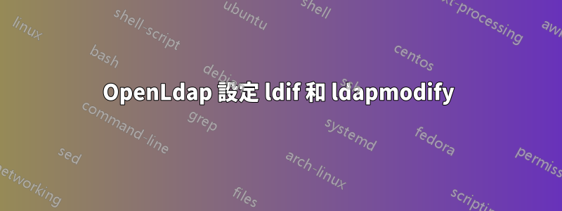 OpenLdap 設定 ldif 和 ldapmodify