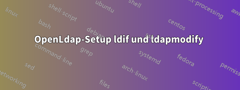 OpenLdap-Setup ldif und ldapmodify