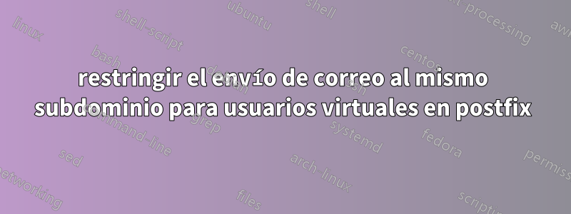 restringir el envío de correo al mismo subdominio para usuarios virtuales en postfix