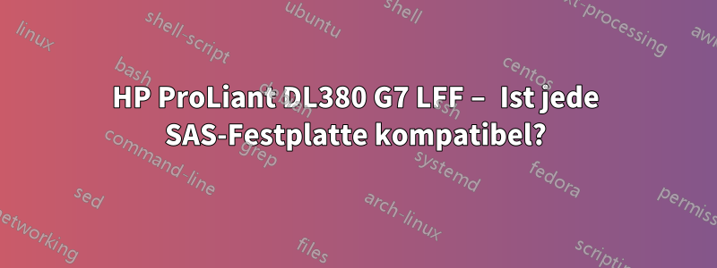 HP ProLiant DL380 G7 LFF – Ist jede SAS-Festplatte kompatibel?