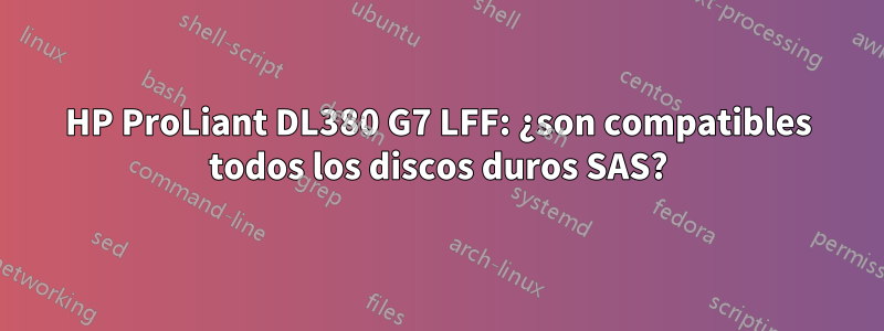HP ProLiant DL380 G7 LFF: ¿son compatibles todos los discos duros SAS?