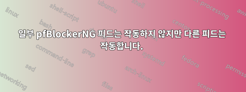 일부 pfBlockerNG 피드는 작동하지 않지만 다른 피드는 작동합니다.