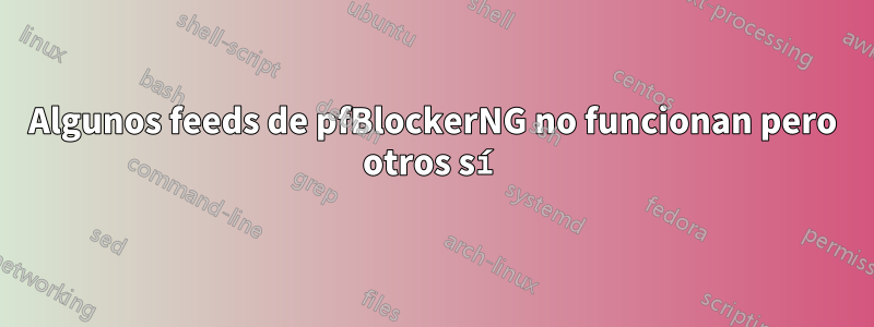 Algunos feeds de pfBlockerNG no funcionan pero otros sí