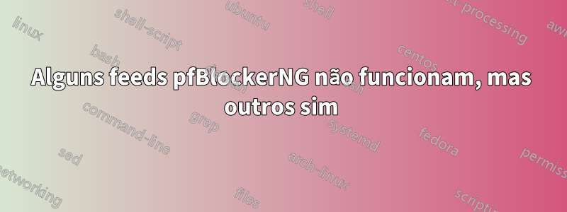 Alguns feeds pfBlockerNG não funcionam, mas outros sim