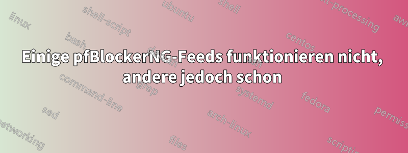 Einige pfBlockerNG-Feeds funktionieren nicht, andere jedoch schon