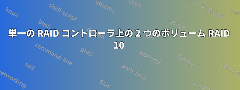 単一の RAID コントローラ上の 2 つのボリューム RAID 10