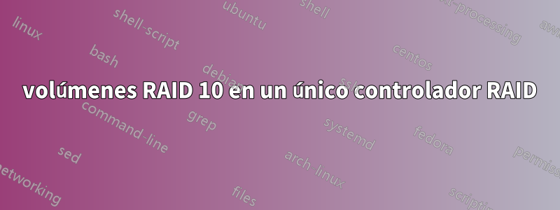2 volúmenes RAID 10 en un único controlador RAID