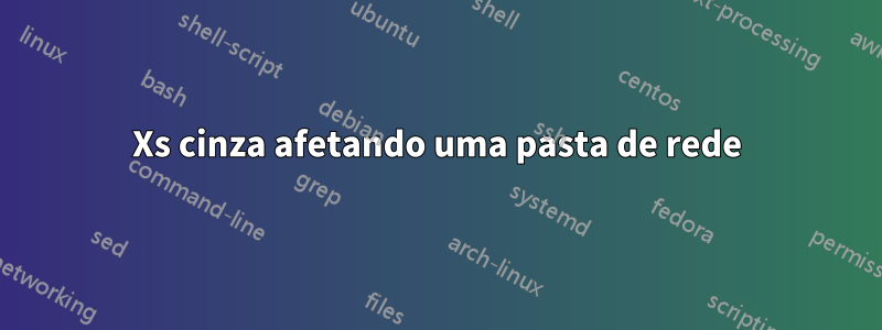 Xs cinza afetando uma pasta de rede