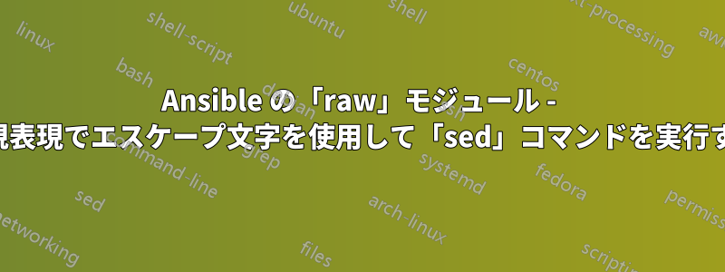 Ansible の「raw」モジュール - 正規表現でエスケープ文字を使用して「sed」コマンドを実行する