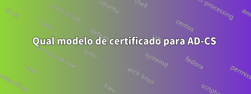 Qual modelo de certificado para AD-CS