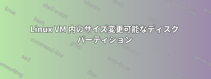 Linux VM 内のサイズ変更可能なディスク パーティション