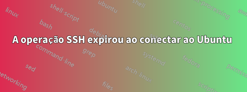 A operação SSH expirou ao conectar ao Ubuntu