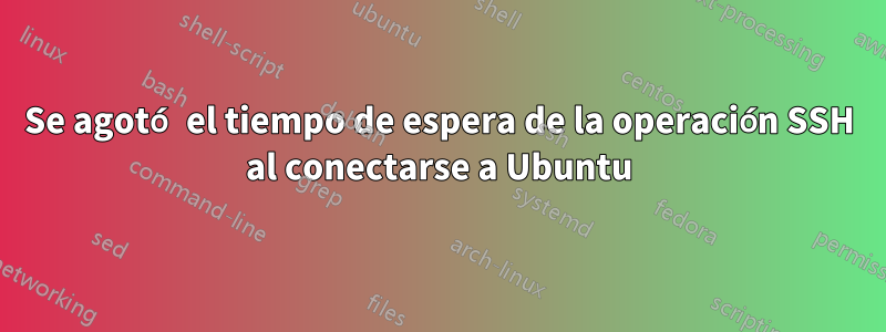 Se agotó el tiempo de espera de la operación SSH al conectarse a Ubuntu