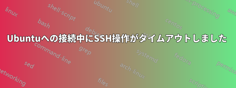 Ubuntuへの接続中にSSH操作がタイムアウトしました