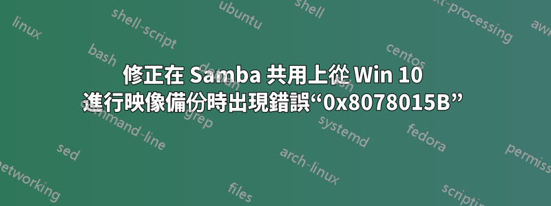 修正在 Samba 共用上從 Win 10 進行映像備份時出現錯誤“0x8078015B”