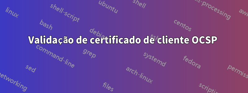 Validação de certificado de cliente OCSP