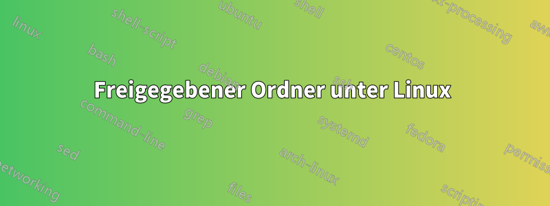 Freigegebener Ordner unter Linux