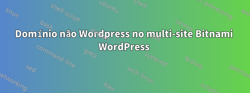 Domínio não Wordpress no multi-site Bitnami WordPress