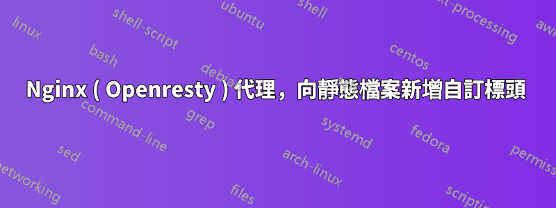 Nginx ( Openresty ) 代理，向靜態檔案新增自訂標頭