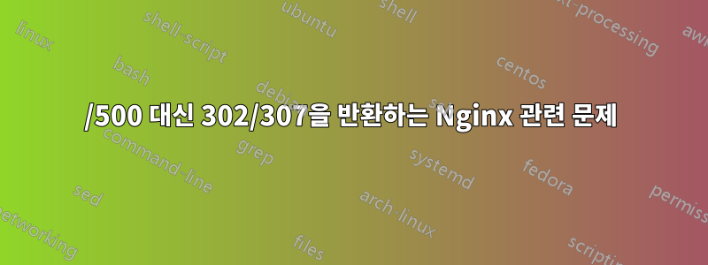 200/500 대신 302/307을 반환하는 Nginx 관련 문제