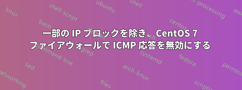 一部の IP ブロックを除き、CentOS 7 ファイアウォールで ICMP 応答を無効にする