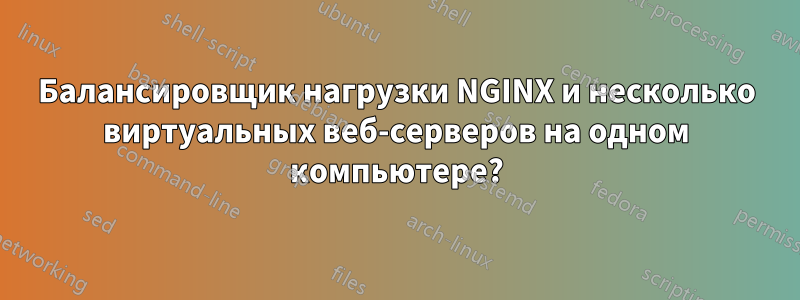 Балансировщик нагрузки NGINX и несколько виртуальных веб-серверов на одном компьютере?