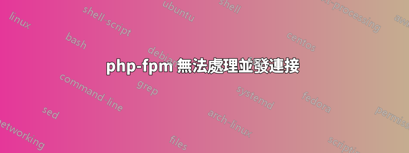 php-fpm 無法處理並發連接