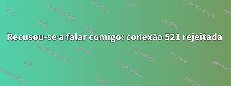 Recusou-se a falar comigo: conexão 521 rejeitada