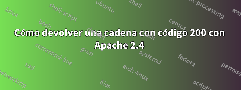 Cómo devolver una cadena con código 200 con Apache 2.4