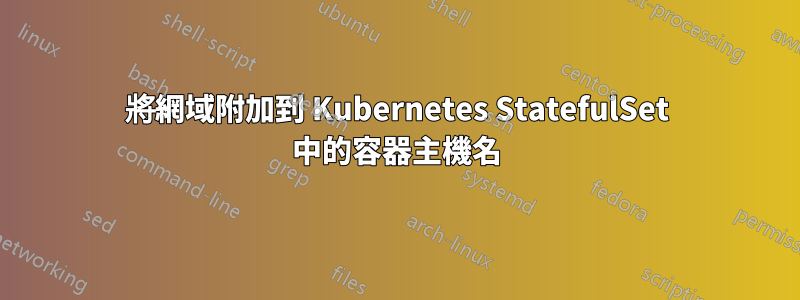 將網域附加到 Kubernetes StatefulSet 中的容器主機名