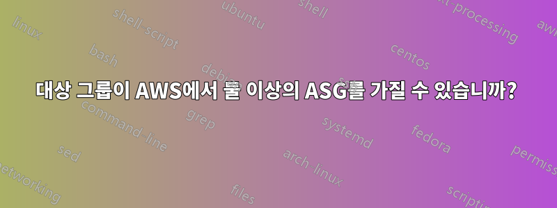 대상 그룹이 AWS에서 둘 이상의 ASG를 가질 수 있습니까?