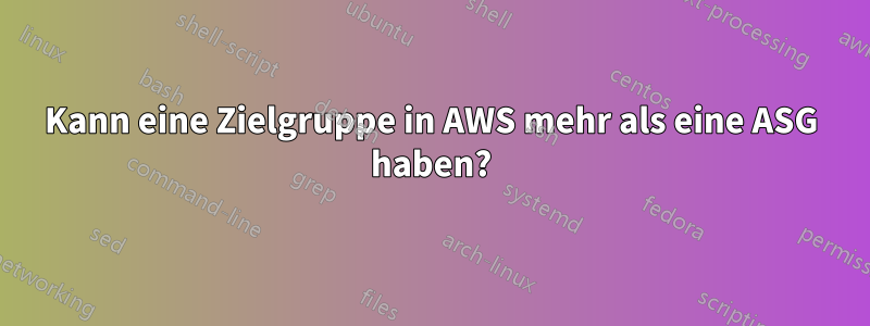 Kann eine Zielgruppe in AWS mehr als eine ASG haben?